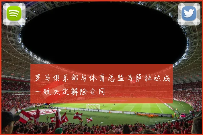 罗马俱乐部与体育总监马萨拉达成一致决定解除合同